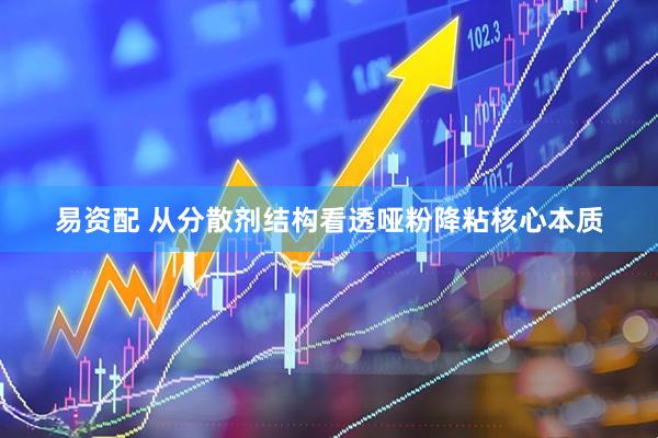 易资配 从分散剂结构看透哑粉降粘核心本质